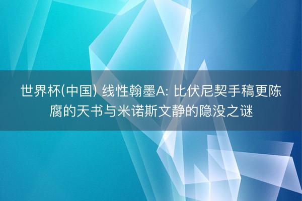 世界杯(中国) 线性翰墨A: 比伏尼契手稿更陈腐的天书与米诺斯文静的隐没之谜